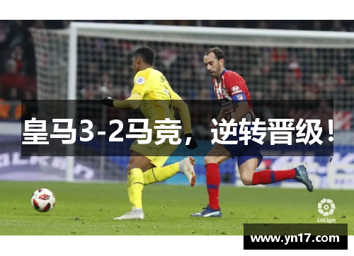 皇马3-2马竞，逆转晋级！